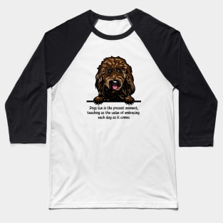 Dogs live in the present moment, teaching us the value of embracing  each day as it comes Baseball T-Shirt